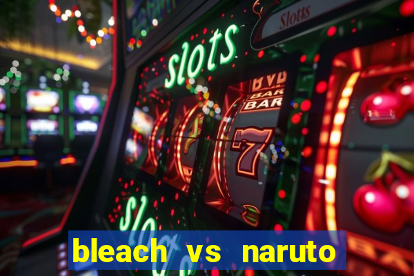 bleach vs naruto 2.6 jogos de luta